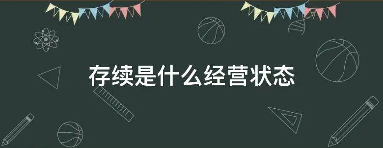 存續(xù)是什么經(jīng)營(yíng)狀態(tài)(經(jīng)營(yíng)狀態(tài)存續(xù)是什么意思)